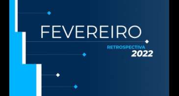 Retrospectiva 2022: confira as principais notícias de fevereiro