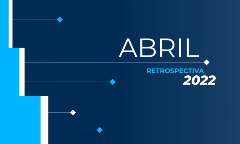 Retrospectiva 2022: confira as principais notícias de abril