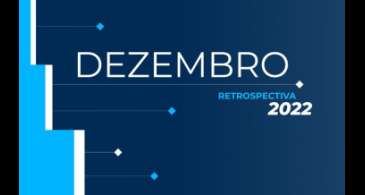 Retrospectiva 2022: confira as principais notícias de dezembro